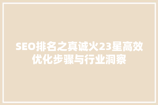 SEO排名之真诚火23星高效优化步骤与行业洞察