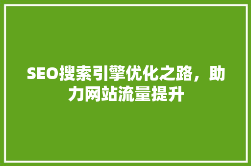 SEO搜索引擎优化之路，助力网站流量提升