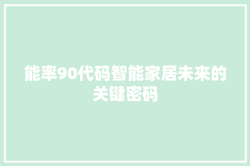 能率90代码智能家居未来的关键密码