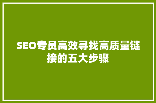 SEO专员高效寻找高质量链接的五大步骤