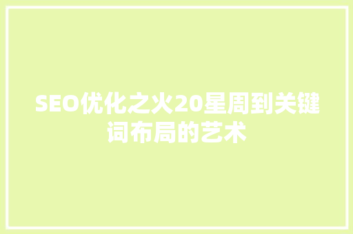 SEO优化之火20星周到关键词布局的艺术