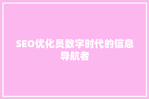 SEO优化员数字时代的信息导航者