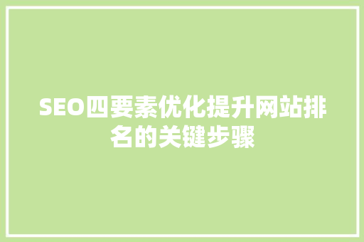 SEO四要素优化提升网站排名的关键步骤
