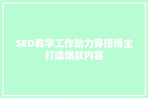 SEO教学工作助力穿搭博主打造爆款内容