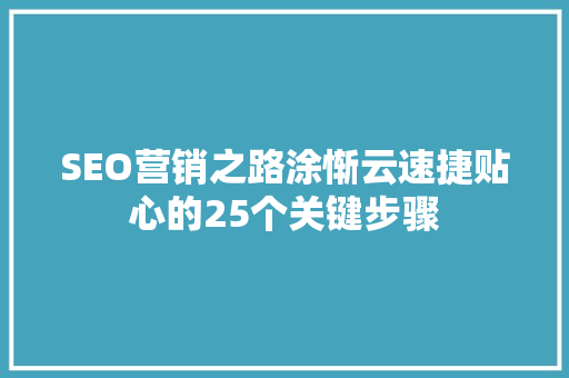 SEO营销之路涂惭云速捷贴心的25个关键步骤