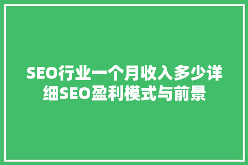 SEO行业一个月收入多少详细SEO盈利模式与前景
