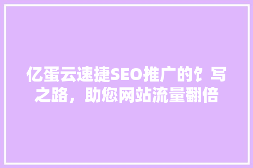 亿蛋云速捷SEO推广的饣写之路，助您网站流量翻倍