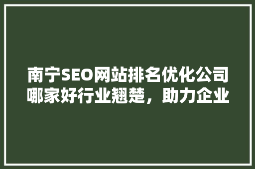 南宁SEO网站排名优化公司哪家好行业翘楚，助力企业腾飞
