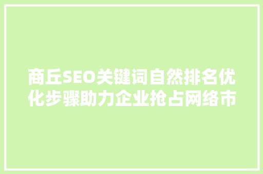 商丘SEO关键词自然排名优化步骤助力企业抢占网络市场先机