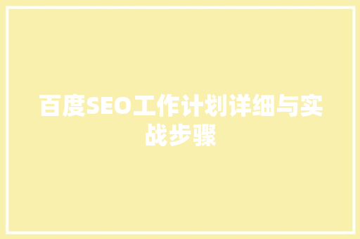 百度SEO工作计划详细与实战步骤