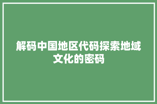 解码中国地区代码探索地域文化的密码