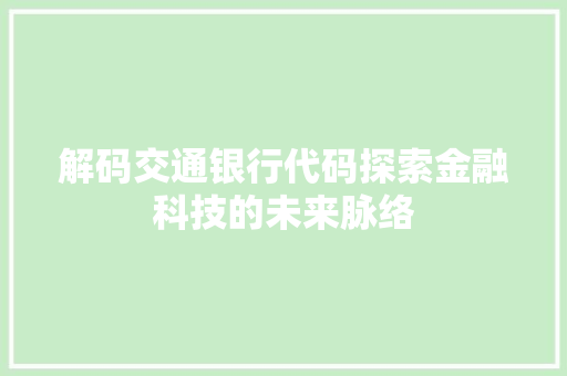 解码交通银行代码探索金融科技的未来脉络
