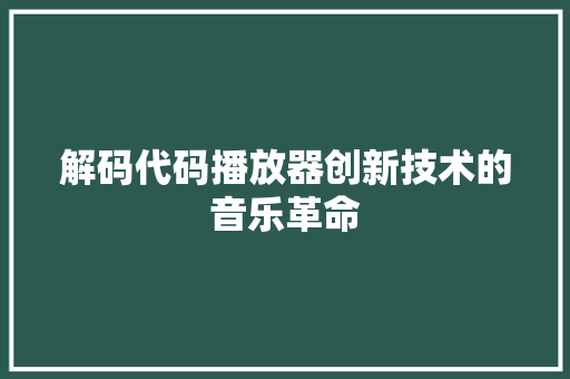 解码代码播放器创新技术的音乐革命