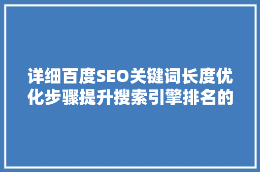 详细百度SEO关键词长度优化步骤提升搜索引擎排名的方法