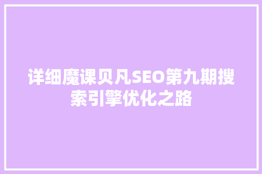 详细魔课贝凡SEO第九期搜索引擎优化之路