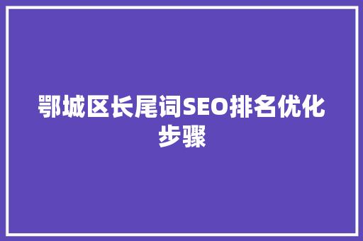 鄂城区长尾词SEO排名优化步骤