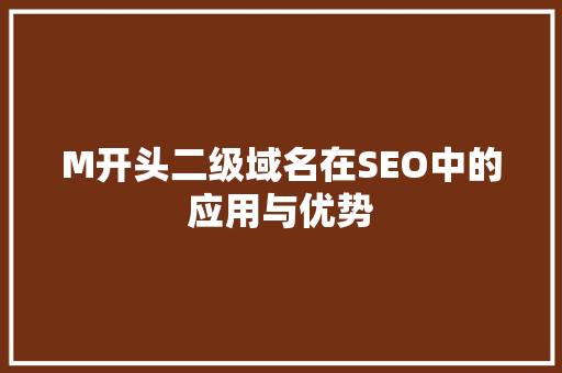 M开头二级域名在SEO中的应用与优势