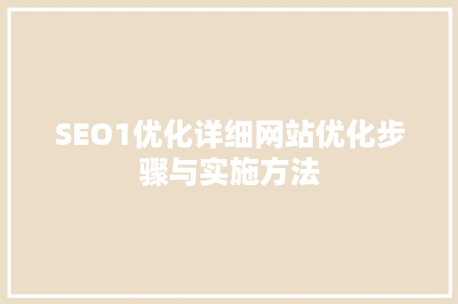 SEO1优化详细网站优化步骤与实施方法