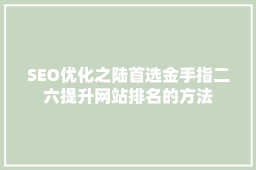 SEO优化之陆首选金手指二六提升网站排名的方法