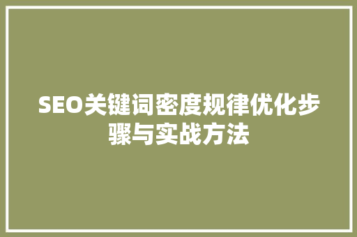 SEO关键词密度规律优化步骤与实战方法