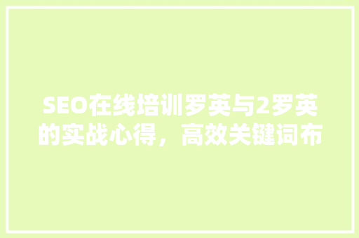 SEO在线培训罗英与2罗英的实战心得，高效关键词布局之路