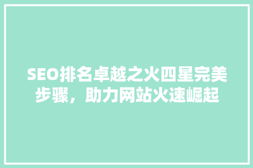 SEO排名卓越之火四星完美步骤，助力网站火速崛起