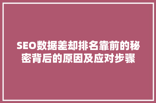 SEO数据差却排名靠前的秘密背后的原因及应对步骤