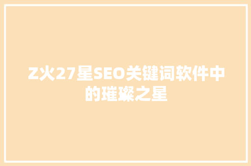 Z火27星SEO关键词软件中的璀璨之星