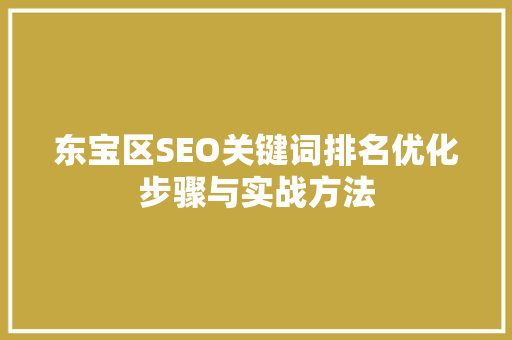 东宝区SEO关键词排名优化步骤与实战方法