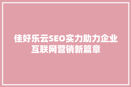 佳好乐云SEO实力助力企业互联网营销新篇章