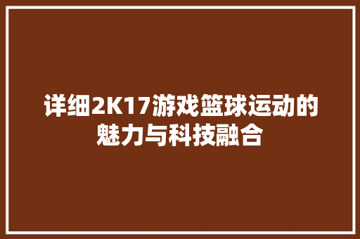 详细2K17游戏篮球运动的魅力与科技融合