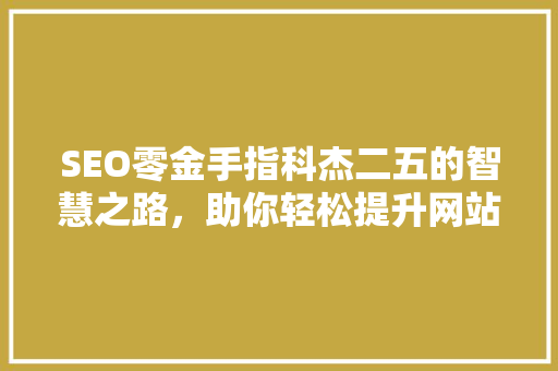 SEO零金手指科杰二五的智慧之路，助你轻松提升网站排名