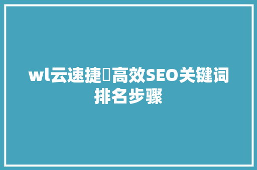 wl云速捷亅高效SEO关键词排名步骤