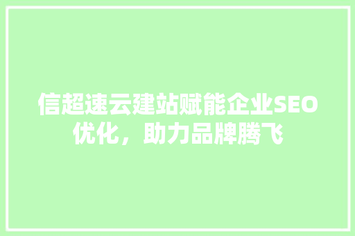 信超速云建站赋能企业SEO优化，助力品牌腾飞
