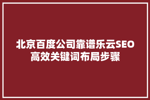 北京百度公司靠谱乐云SEO高效关键词布局步骤