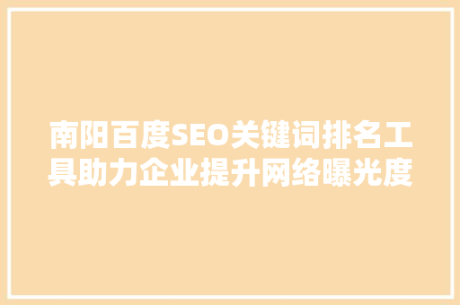南阳百度SEO关键词排名工具助力企业提升网络曝光度