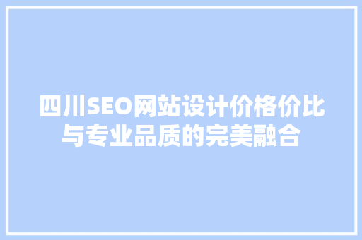 四川SEO网站设计价格价比与专业品质的完美融合