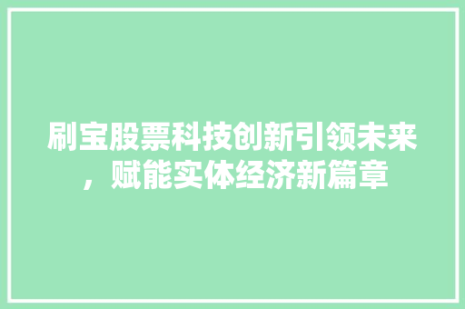 刷宝股票科技创新引领未来，赋能实体经济新篇章