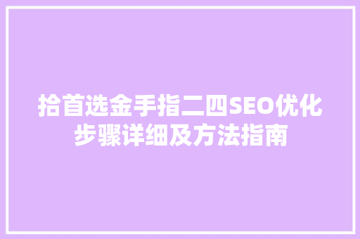 拾首选金手指二四SEO优化步骤详细及方法指南