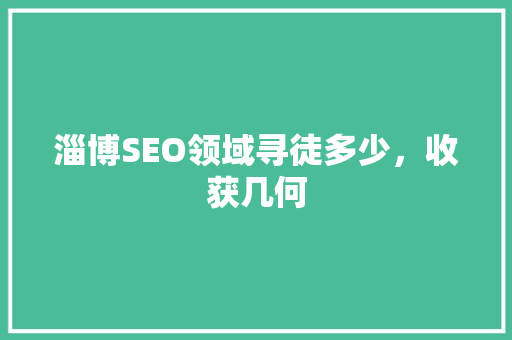淄博SEO领域寻徒多少，收获几何