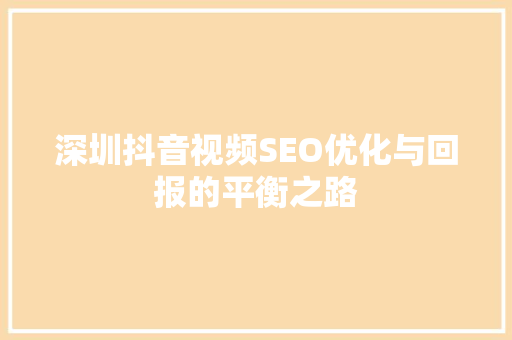 深圳抖音视频SEO优化与回报的平衡之路