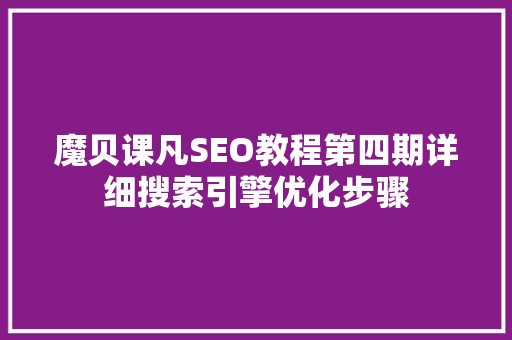魔贝课凡SEO教程第四期详细搜索引擎优化步骤