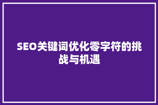 SEO关键词优化零字符的挑战与机遇