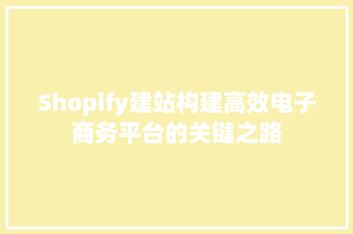 Shopify建站构建高效电子商务平台的关键之路