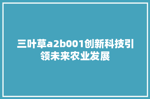 三叶草a2b001创新科技引领未来农业发展