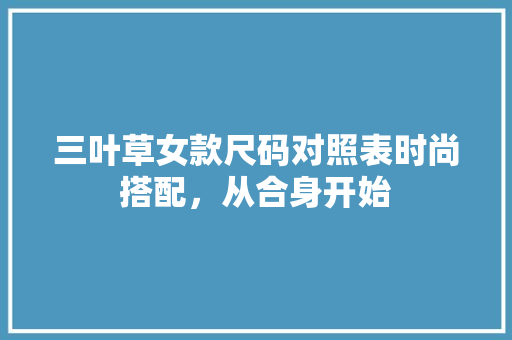 三叶草女款尺码对照表时尚搭配，从合身开始