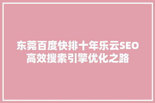 东莞百度快排十年乐云SEO高效搜索引擎优化之路