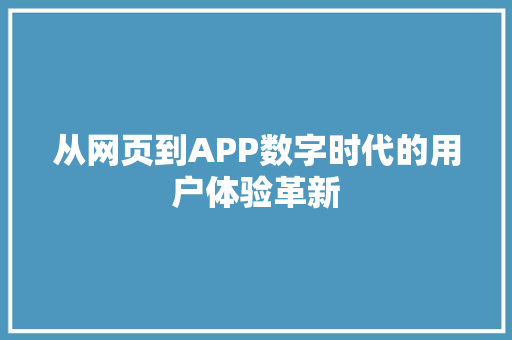 从网页到APP数字时代的用户体验革新