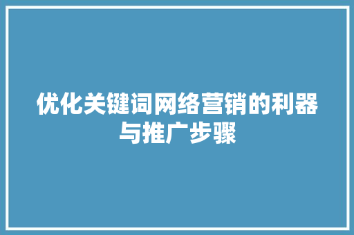 优化关键词网络营销的利器与推广步骤
