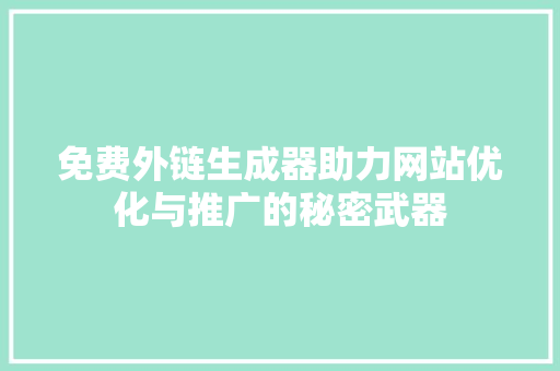 免费外链生成器助力网站优化与推广的秘密武器